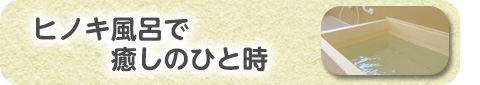 ヒノキ風呂で癒しのひと時